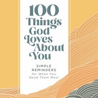 100 Things God Loves About You: Simple Reminders for When You Need Them Most - Zondervan