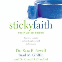 Sticky Faith, Youth Worker Edition: Practical Ideas to Nurture Long-Term Faith in Teenagers - Kara Powell, Brad M. Griffin, Cheryl A. Crawford