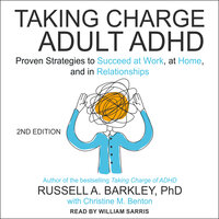 Taking Charge of Adult ADHD, Second Edition: Proven Strategies to Succeed at Work, at Home, and in Relationships - Russell A. Barkley, PhD