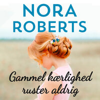 Gammel kærlighed ruster aldrig - Nora Roberts