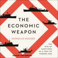The Economic Weapon: The Rise of Sanctions as a Tool of Modern War - Nicholas Mulder