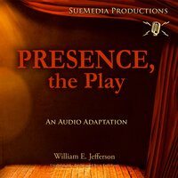 Presence, the Play: An Audio Adaptation - William E. Jefferson