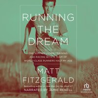 Running the Dream: One Summer Living, Training, and Racing with a Team of World-Class Runners Half My Age - Matt Fitzgerald