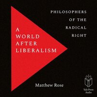 A World after Liberalism: Philosophers of the Radical Right - Matthew Rose