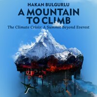 A Mountain to Climb: The Climate Crisis: A Summit Beyond Everest - Hakan Bulgurlu