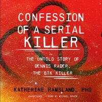 Confession of a Serial Killer: The Untold Story of Dennis Rader, the BTK Killer - Katherine Ramsland