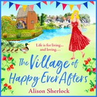 The Village of Happy Ever Afters: A BRAND NEW romantic, heartwarming read from Alison Sherlock - Alison Sherlock