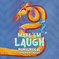 Make 'Em Laugh!: Nonsensical Joke Book for Kids - Sophie Williams