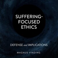 Suffering-Focused Ethics: Defense and Implications - Magnus Vinding