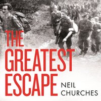 The Greatest Escape: A gripping story of wartime courage and adventure - Neil Churches