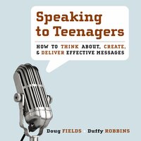 Speaking to Teenagers: How to Think About, Create, and Deliver Effective Messages - Duffy Robbins, Doug Fields