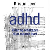 ADHD – Viden og redskaber til at mestre livet - Kristin Leer