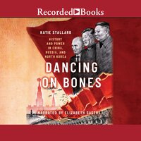 Dancing on Bones: History and Power in China, Russia and North Korea - Katie Stallard