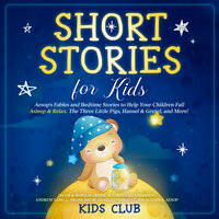 Short Stories for Kids: Aesop's Fables and Bedtime Stories to Help Your Children Fall Asleep & Relax. The Three Little Pigs, Hansel & Gretel, and More! - Charles Perrault, Aesop, Andrew Lang, Hans Christian Andersen, Jon Scieszka, Lyman Frank Baum, Jacob & Wihelm Grimm, Kids Club
