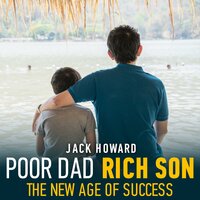 Poor Dad Rich Son: The New Age of Success - Jack Howard
