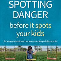 Spotting Danger Before It Spots Your KIDS: Teaching Situational Awareness To Keep Children Safe - Gary Dean Quesenberry