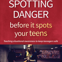 Spotting Danger Before It Spots Your TEENS: Teaching Situational Awareness To Keep Teenagers Safe - Gary Dean Quesenberry