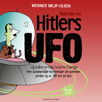 Historien om Hitlers ufo og andre utrolige, bizarre, finurlige, men sandfærdige fortællinger om planeten Jorden og os, der bor på den - Werner Wejp-Olsen