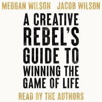 A Creative Rebel's Guide to Winning the Game of Life - Jacob Wilson, Meggan Wilson