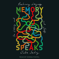 Memory Speaks: On Losing and Reclaiming Language and Self - Julie Sedivy