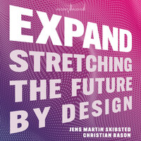 Expand: Stretching the Future By Design - Jens Martin Skibsted, Christian Bason