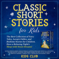 Classic Short Stories for Kids: The Best Collection of Fairy Tales, Aesop's Fables, and Bedtime Stories for Children. Have a Relaxing Night's Sleep with Sweet Dreams! - Charles Perrault, Aesop, Rudyard Kipling, Robert Louis Stevenson, Andrew Lang, Nathaniel Hawthorne, Robert Southey, Hans Christian Andersen, Jon Scieszka, Joseph Jacobs, Lyman Frank Baum, Jacob & Wihelm Grimm, Mary Howitt, Kids Club