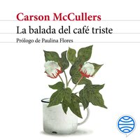 La balada del café triste: Prólogo de Paulina Flores - Carson McCullers