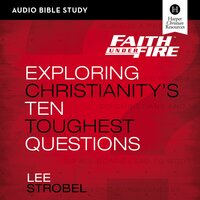 Faith Under Fire: Audio Bible Studies: Exploring Christianity's Ten Toughest Questions - Lee Strobel, Garry D. Poole