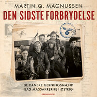 Den sidste forbrydelse: De danske gerningsmænd bag massakrerne i Østrig - Martin Q. Magnussen