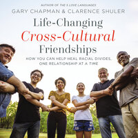 Life-Changing Cross-Cultural Friendships: How You Can Help Heal Racial Divides, One Relationship at a Time - Clarence Shuler, Gary Chapman