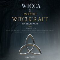 Wicca Starter Kit: 2 Manuscripts: Wicca and Modern Witchcraft For Beginners: Become a Modern Witch Using Moon Spells, Tarots, Herbal, Candle and Crystal Magick, Find Your Own Path Living a Magical Life. - Lisa Smith