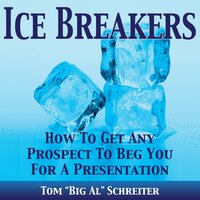 Ice Breakers!: How To Get Any Prospect To Beg You For A Presentation - Tom "Big Al" Schreiter
