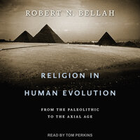 Religion in Human Evolution: From the Paleolithic to the Axial Age - Robert N. Bellah