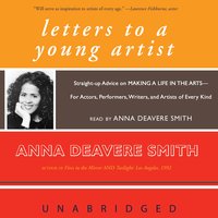 Letters to a Young Artist: Straight-up Advice on Making a Life in the Arts—For Actors, Performers, Writers, and Artists of Every Kind - Anna Deavere Smith