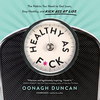 Healthy as F*ck: The Habits You Need to Get Lean, Stay Healthy, and Kick Ass at Life - Oonagh Duncan