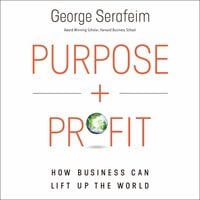 Purpose and Profit: How Business Can Lift Up the World - George Serafeim