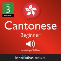 Learn Cantonese - Level 3: Beginner Cantonese, Volume 1: Lessons 1-25 - Innovative Language Learning