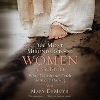 The Most Misunderstood Women of the Bible: What Their Stories Teach Us about Thriving - Mary DeMuth