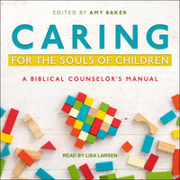 Caring for the Souls of Children: A Biblical Counselor's Manual - 