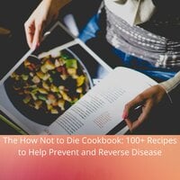 The How Not to Die Cookbook: 100+ Recipes to Help Prevent and Reverse Disease - Michael Greger MD