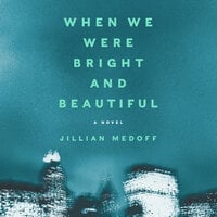 When We Were Bright and Beautiful: A Novel - Jillian Medoff