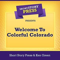 Short Story Press Presents Welcome To Colorful Colorado - Ken Green, Short Story Press