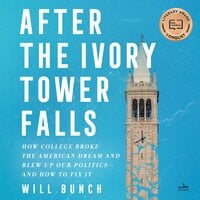 After the Ivory Tower Falls: How College Broke the American Dream and Blew Up Our Politics—and How to Fix It - Will Bunch