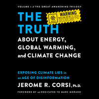 The Truth about Energy, Global Warming, and Climate Change: Exposing Climate Lies in an Age of Disinformation - Jerome R. Corsi, Ph.D.