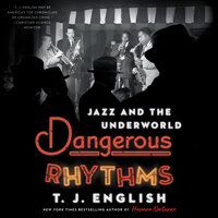 Dangerous Rhythms: Jazz and the Underworld - T. J. English