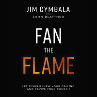Fan the Flame: Let Jesus Renew Your Calling and Revive Your Church - Jim Cymbala, John Blattner