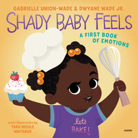 Shady Baby Feels: A First Book of Emotions - Gabrielle Union, Dwyane Wade