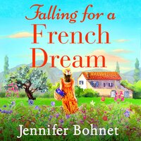 Falling for a French Dream: Escape to the French countryside for the perfect uplifting read - Jennifer Bohnet