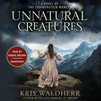 Unnatural Creatures: A Novel of the Frankenstein Women - Kris Waldherr