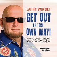 Get Out of Your Own Way: How to Overcome Any Obstacle In Your Life - Larry Winget